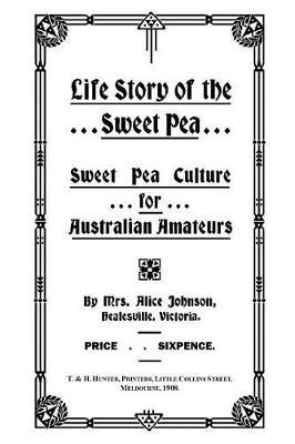 Life Story of the Sweet Pea: Sweet Pea Culture for Australian Amateurs