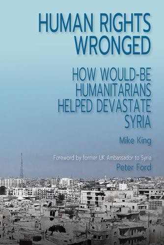 Human Rights Wronged: How Would-Be Humanitarians Helped Devastate Syria