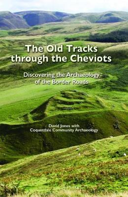 The Old Tracks Through the Cheviots: Discovering the Archaeology of the Border Roads