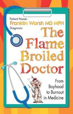 The Flame Broiled Doctor: From Boyhood to Burnout in Medicine