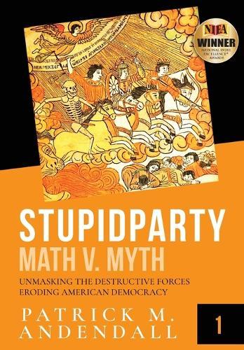 Stupidparty Math v. Myth: Unmasking the Destructive Forces Eroding American Democracy