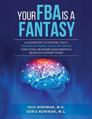 Your FBA is a Fantasy!: A Guidebook to Creating Truly Trauma-Informed, Neuro-Affirming Functional Behavior Assessments & Behavior Support Plans