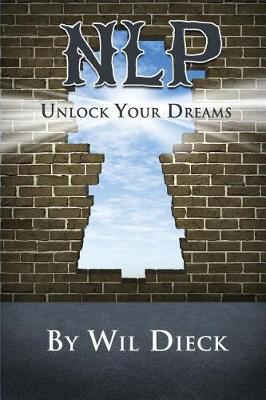 Nlp: Unlock Your Dreams: The Basics of Neuro Linguistic Programming