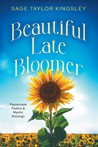 Beautiful Late Bloomer: Passionate Poetry & Mystic Musings