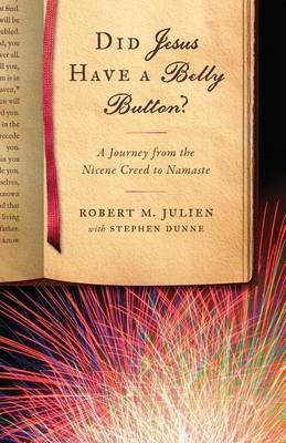 Did Jesus Have a Belly Button?: A Journey from the Nicene Creed to Namaste