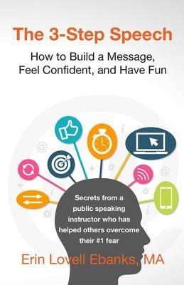The 3-Step Speech: How to Build a Message, Feel Confident, and Have Fun