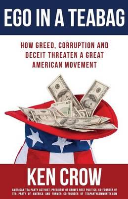 Ego in a Tea Bag: How Greed, Corruption and Deceit Threaten a Great American Movement