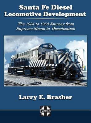 Santa Fe Diesel Locomotive Development: The 1934 to 1959 Journey from Supreme Steam to Dieselization