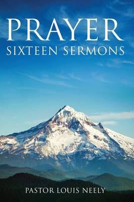 Prayer Sixteen Sermons: How to Pray, Scripture on Prayer, Learn to Pray