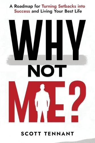 Why Not Me?: A Roadmap for Turning Setbacks into Success and Living Your Best Life