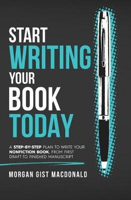 Start Writing Your Book Today: A Step-by-Step Plan to Write Your Nonfi