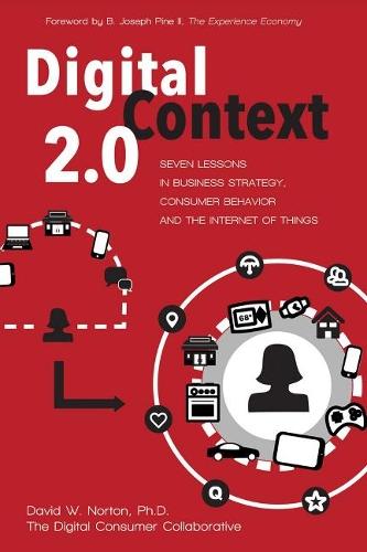 Digital Context 2.0: Seven Lessons in Business Strategy, Consumer Behavior, and the Internet of Things
