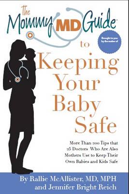 The Mommy MD Guide to Keeping Your Baby Safe: More Than 200 Tips That 25 Doctors Who are Also Mothers Use