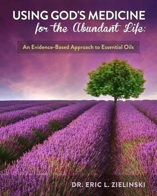 Using God's Medicine for the Abundant Life: An Evidence-Based Approach to Essential Oils
