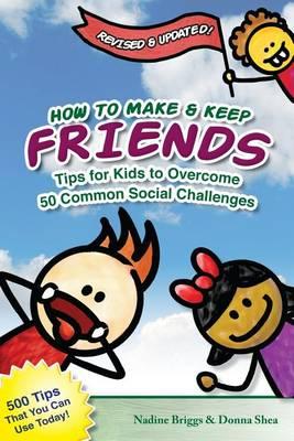 How to Make & Keep Friends: Tips for Kids to Overcome 50 Common Social Challenges