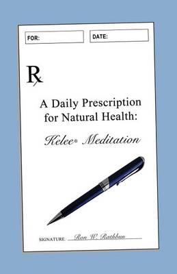 A Daily Prescription for Natural Health: Kelee(R) Meditation