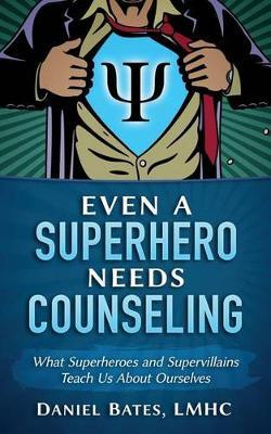 Even a Superhero Needs Counseling: What Superheroes and Super-Villains Teach Us about Ourselves