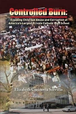 Controlled Burn: Exposing Child Sex Abuse and Corruption at America's Largest Private Catholic High School