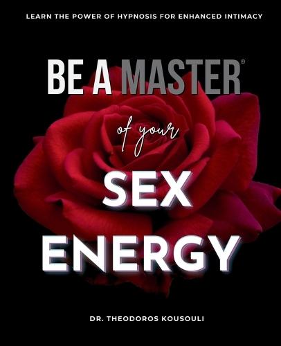 Be A Master Of Sex Energy: Hypnotize Your Partner For Love And Great Sex
