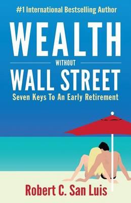 Wealth Without Wall Street: Seven Keys to an Early Retirement