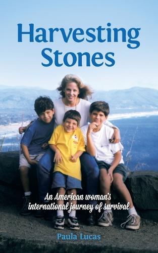 Harvesting Stones: An American woman's international journey of survival