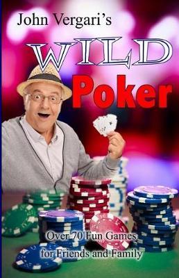 John Vergari's Wild Poker: Over 70 Fun Games for Friends and Family