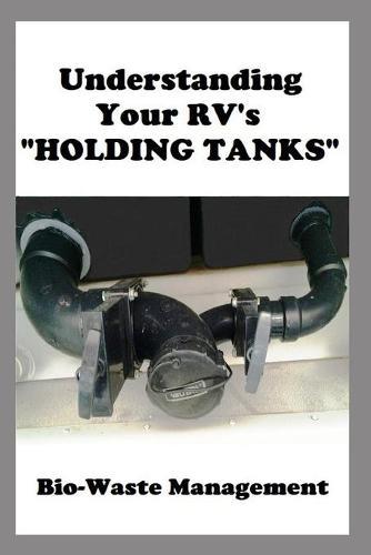 Understanding Your RV's  HOLDING TANKS: Waste Management