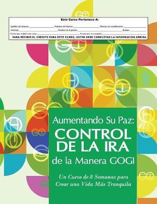 Aumentando Su Paz: Control de la IRA de la Manera Gogi: Un Curso de Ocho Semanas Para Crear Una Vida M s Tranquila