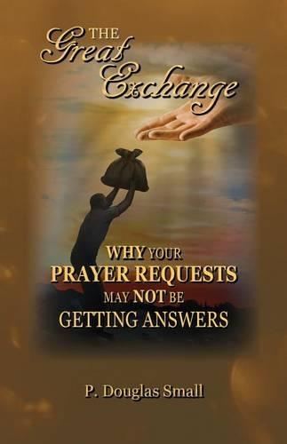 The Great Exchange Resource Kit: Why Your Prayer Requested May Not Be Getting Answers