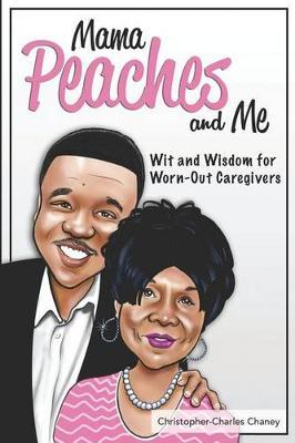 Mama Peaches and Me: Wit and Wisdom for Worn-Out Caregivers