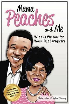 Mama Peaches and Me: Wit and Wisdom for Worn-out Caregivers