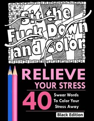 Relieve Your Stress: An Adult Coloring Book Featuring Over 40 Swear Words to Color and Relax, Black Edition