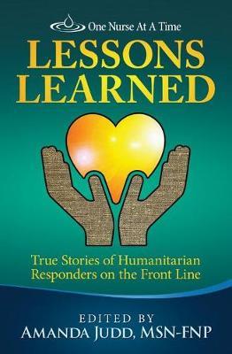 One Nurse At A Time: Lessons Learned: True Stories of Humanitarian Responders on the Front Line