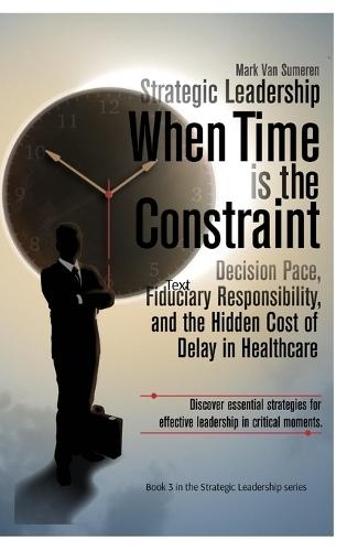 Strategic Leadership When Time is the Constraint: Decision Pace, Fiduciary Responsibility, and the Hidden Cost of Delay in Complex Organizations