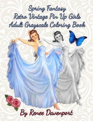 Spring Fantasy Retro Vintage Pin Up Girls Adult Grayscale Coloring Book: Spring Fantasy Volume 4