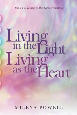 Living in the Light, Living as the Heart: A Handbook for Awakening Through Energetic Expansion