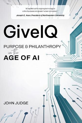 GiveIQ: Purpose and Philanthropy in the Age of AI: Purpose and Philanthropy in the Age of AI
