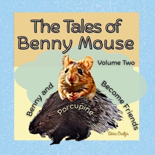 The Tales of Benny Mouse Volume Two: Benny and Porcupine Become Friends
