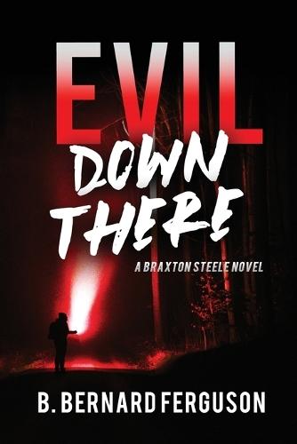 Evil Down There: A Braxton Steele Novel