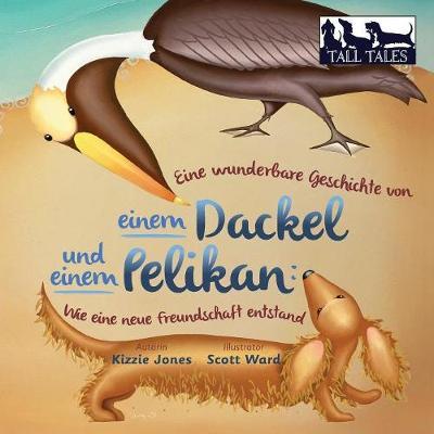 Eine wunderbare Geschichte von einem Dackel und einem Pelikan (German/English Bilingual Soft Cover): Wie eine neue Freundschaft entstand (Tall Tales # 2)