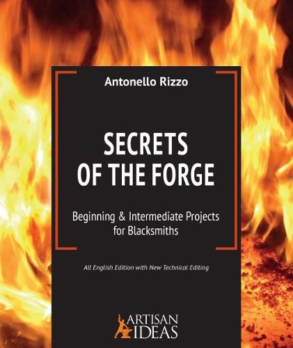 Secrets of the Forge: Beginning and Intermediate Projects for Blacksmiths