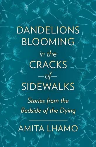 Dandelions Blooming in the Cracks of Sidwalks: Stories from the Bedside of the Dying