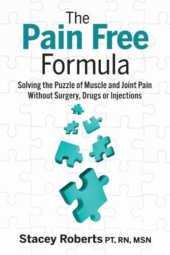 The Pain Free Formula: Solving the Puzzle of Muscle and Joint Pain Without Surgery, Drugs or Injections
