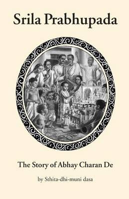 Srila Prabhupada: The Story of Abhay Charan De