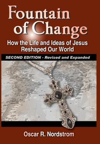 Fountain of Change (Second Edition): How the Life and Ideas of Jesus Reshaped Our World