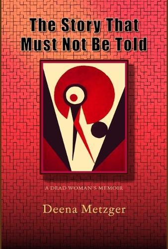 The Story That Must Not Be Told: A Dead Women's Memoir