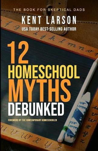 12 Homeschool Myths Debunked: The Book for Skeptical Dads