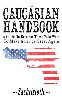 The Caucasian Handbook: A Guide on Race for Those Who Want to Make America Great Again