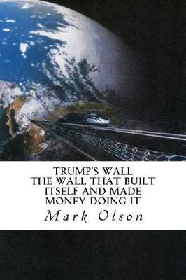 Trump's Wall: The Wall That Built Itself and Made Money Doing It