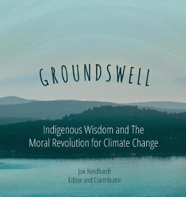 Groundswell- Indigenous Wisdom and the Moral Revolution for Climate Change